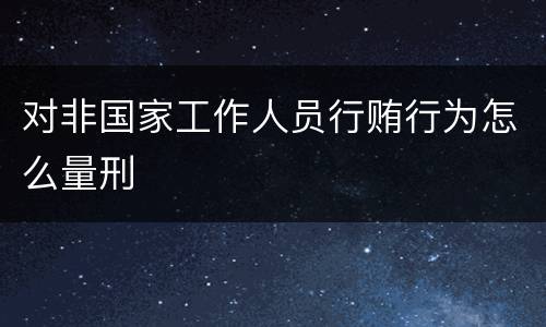 对非国家工作人员行贿行为怎么量刑