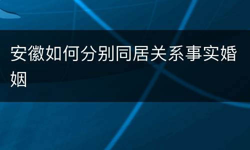安徽如何分别同居关系事实婚姻