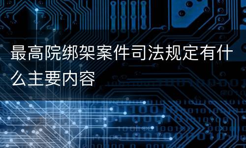 最高院绑架案件司法规定有什么主要内容