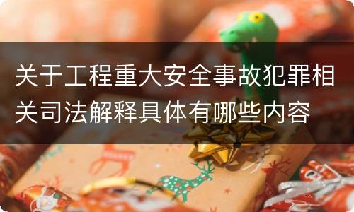 关于工程重大安全事故犯罪相关司法解释具体有哪些内容