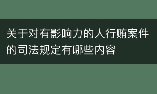 关于对有影响力的人行贿案件的司法规定有哪些内容