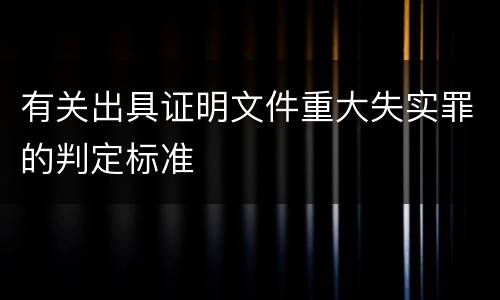 有关出具证明文件重大失实罪的判定标准