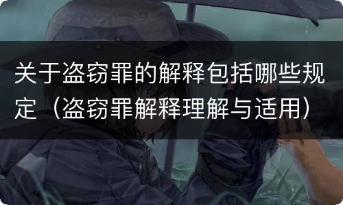 关于盗窃罪的解释包括哪些规定（盗窃罪解释理解与适用）