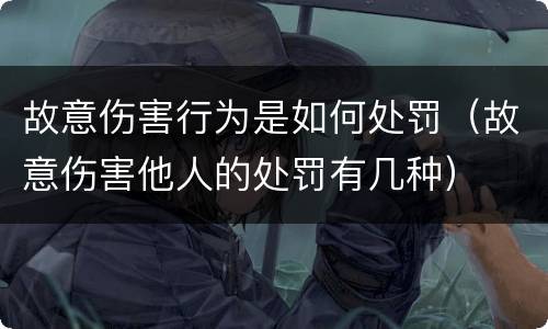故意伤害行为是如何处罚（故意伤害他人的处罚有几种）