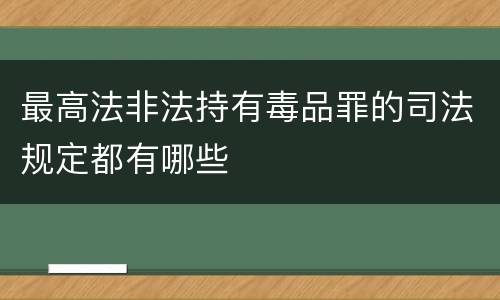 最高法非法持有毒品罪的司法规定都有哪些