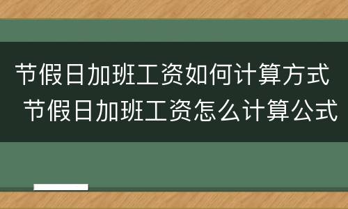 节假日加班工资如何计算方式 节假日加班工资怎么计算公式