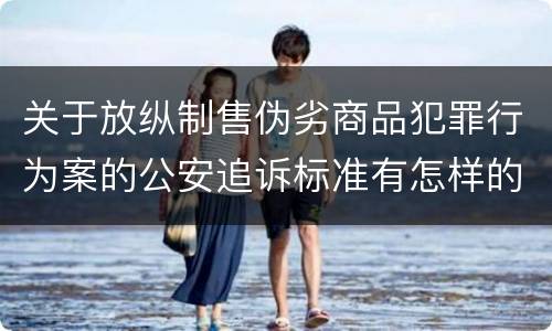 关于放纵制售伪劣商品犯罪行为案的公安追诉标准有怎样的规定