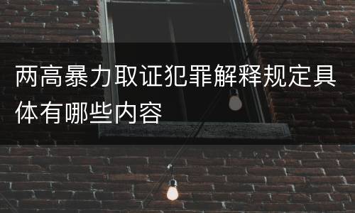 两高暴力取证犯罪解释规定具体有哪些内容