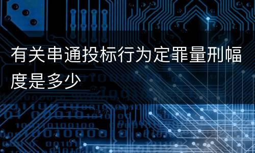 有关串通投标行为定罪量刑幅度是多少