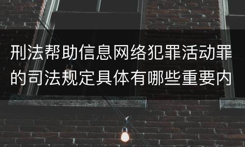 刑法帮助信息网络犯罪活动罪的司法规定具体有哪些重要内容