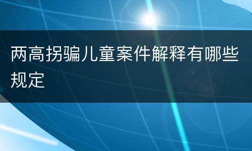 两高拐骗儿童案件解释有哪些规定