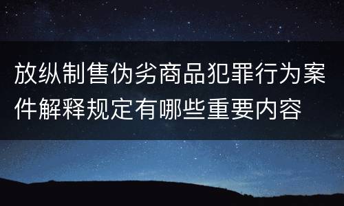放纵制售伪劣商品犯罪行为案件解释规定有哪些重要内容