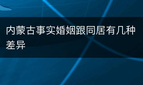 内蒙古事实婚姻跟同居有几种差异