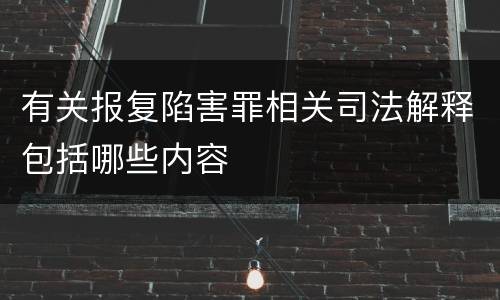 有关报复陷害罪相关司法解释包括哪些内容