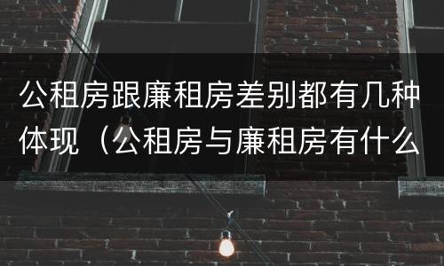 公租房跟廉租房差别都有几种体现（公租房与廉租房有什么不同）