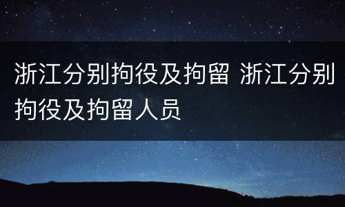 浙江分别拘役及拘留 浙江分别拘役及拘留人员