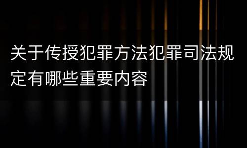 关于传授犯罪方法犯罪司法规定有哪些重要内容