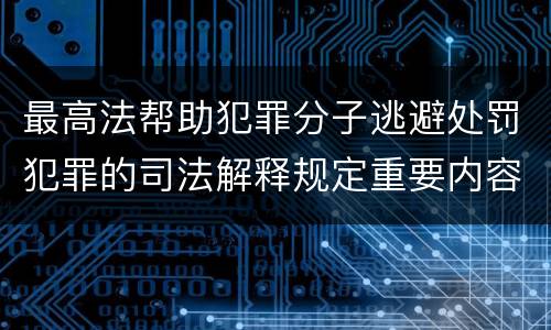 最高法帮助犯罪分子逃避处罚犯罪的司法解释规定重要内容