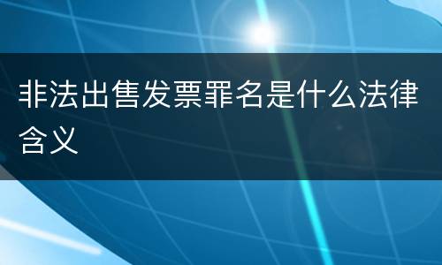 非法出售发票罪名是什么法律含义