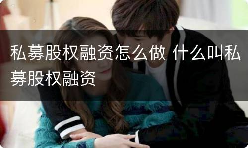 私募股权融资怎么做 什么叫私募股权融资