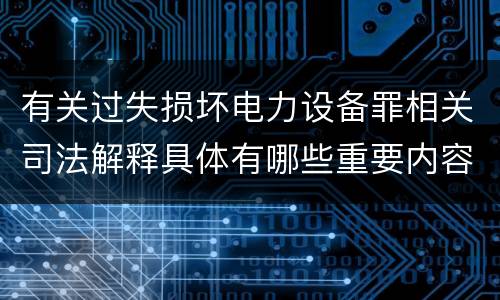 有关过失损坏电力设备罪相关司法解释具体有哪些重要内容