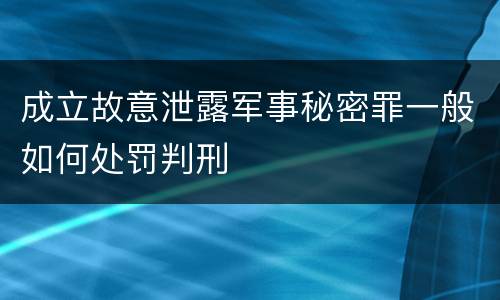 成立故意泄露军事秘密罪一般如何处罚判刑