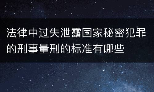 法律中过失泄露国家秘密犯罪的刑事量刑的标准有哪些