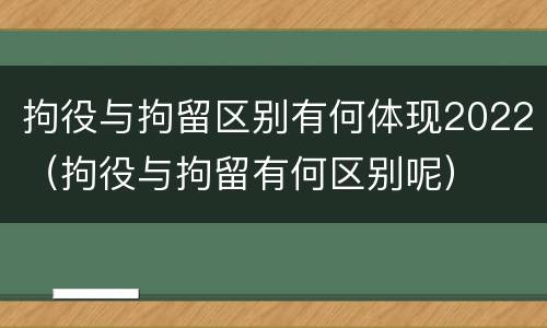 拘役与拘留区别有何体现2022（拘役与拘留有何区别呢）