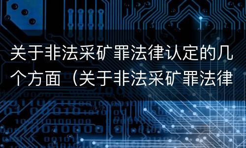 关于非法采矿罪法律认定的几个方面（关于非法采矿罪法律认定的几个方面的规定）