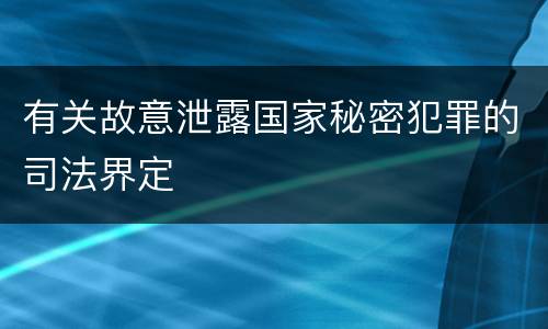 有关故意泄露国家秘密犯罪的司法界定
