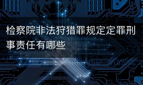 检察院非法狩猎罪规定定罪刑事责任有哪些