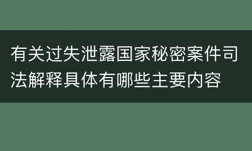 有关过失泄露国家秘密案件司法解释具体有哪些主要内容