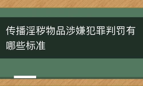 传播淫秽物品涉嫌犯罪判罚有哪些标准