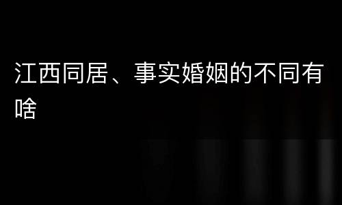 江西同居、事实婚姻的不同有啥