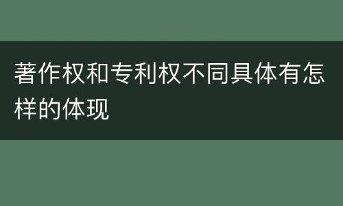 著作权和专利权不同具体有怎样的体现
