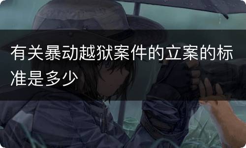 有关暴动越狱案件的立案的标准是多少