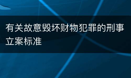 有关故意毁坏财物犯罪的刑事立案标准