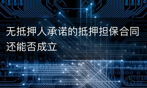 无抵押人承诺的抵押担保合同还能否成立