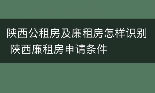陕西公租房及廉租房怎样识别 陕西廉租房申请条件