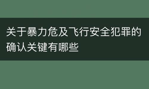 关于暴力危及飞行安全犯罪的确认关键有哪些