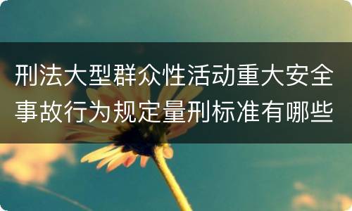 刑法大型群众性活动重大安全事故行为规定量刑标准有哪些