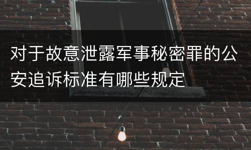 对于故意泄露军事秘密罪的公安追诉标准有哪些规定