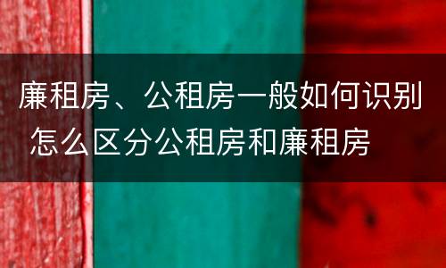 廉租房、公租房一般如何识别 怎么区分公租房和廉租房