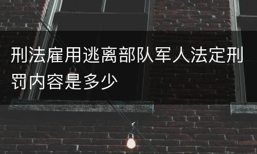 刑法雇用逃离部队军人法定刑罚内容是多少