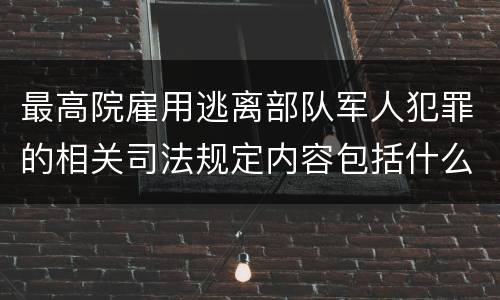 最高院雇用逃离部队军人犯罪的相关司法规定内容包括什么