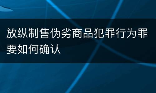 放纵制售伪劣商品犯罪行为罪要如何确认