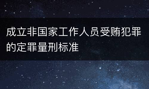 成立非国家工作人员受贿犯罪的定罪量刑标准
