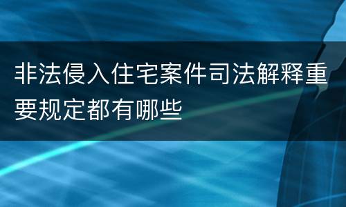 非法侵入住宅案件司法解释重要规定都有哪些