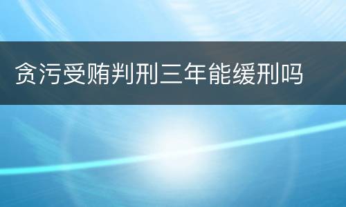 贪污受贿判刑三年能缓刑吗