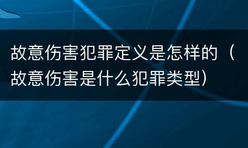 故意伤害犯罪定义是怎样的（故意伤害是什么犯罪类型）